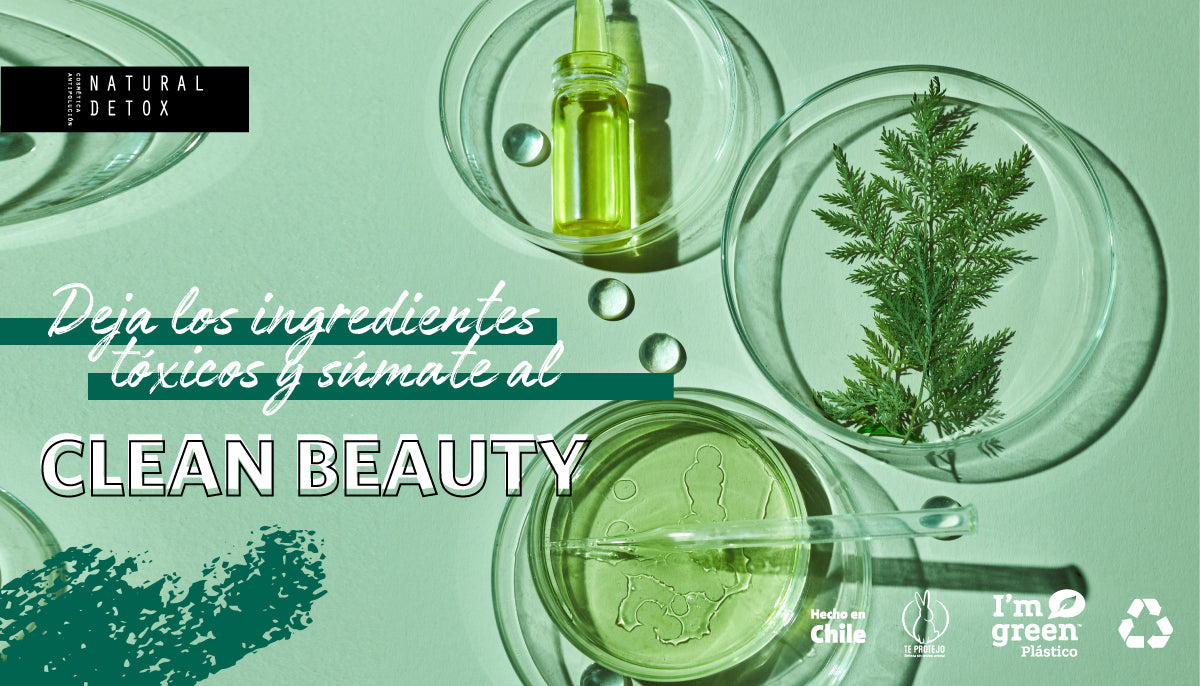 ¡DEJA LOS INGREDIENTES TÓXICOS Y SÚMATE AL CLEAN BEAUTY!